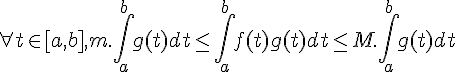 4$ \forall t\in [a,b], m.\Bigint_{a}^{b}g(t)dt\le \Bigint_{a}^{b}f(t)g(t)dt\le M.\Bigint_{a}^{b}g(t)dt